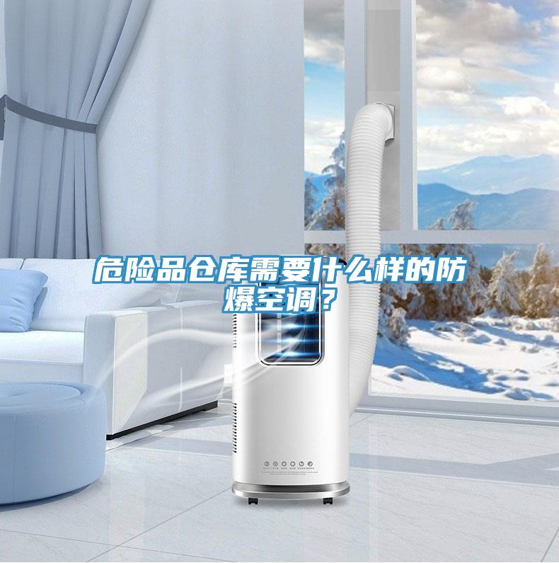 危險(xiǎn)品倉(cāng)庫(kù)需要什么樣的防爆空調(diào)？
