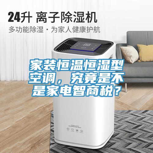 家裝恒溫恒濕型空調(diào)，究竟是不是家電智商稅？