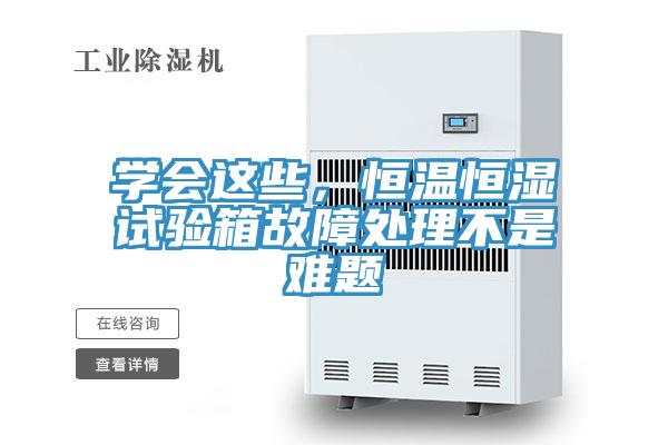 學(xué)會(huì)這些，恒溫恒濕試驗(yàn)箱故障處理不是難題