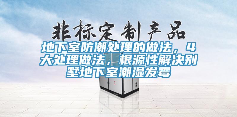 地下室防潮處理的做法，4大處理做法，根源性解決別墅地下室潮濕發(fā)霉
