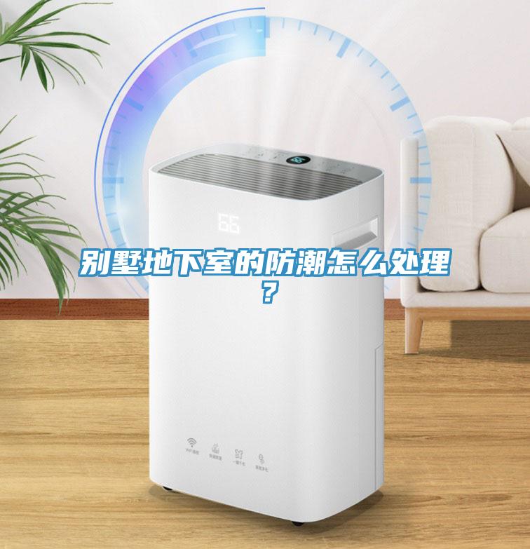 別墅地下室的防潮怎么處理？