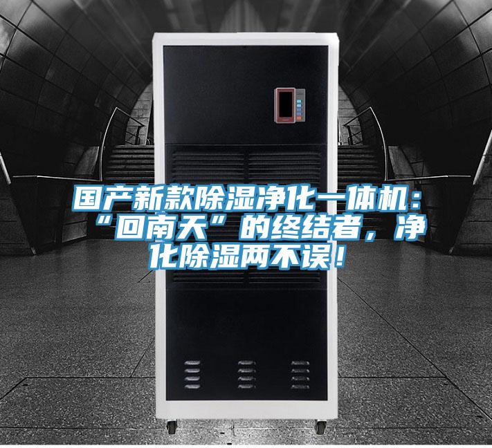 國產新款除濕凈化一體機：“回南天”的終結者，凈化除濕兩不誤！