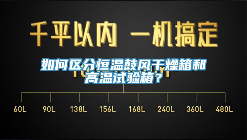 如何區(qū)分恒溫鼓風(fēng)干燥箱和高溫試驗(yàn)箱？