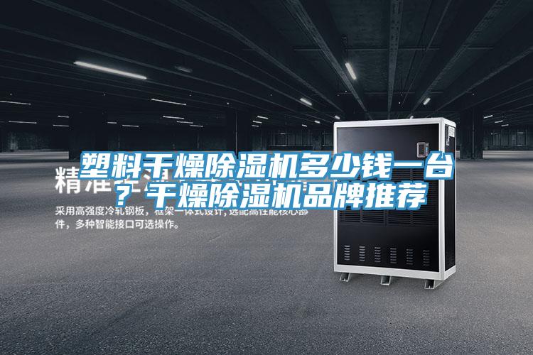 塑料干燥除濕機(jī)多少錢一臺(tái)？干燥除濕機(jī)品牌推薦