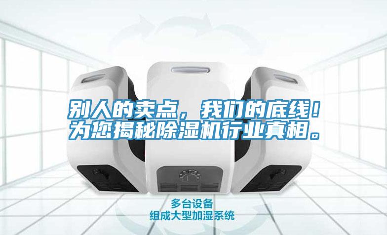 別人的賣點，我們的底線！為您揭秘除濕機行業(yè)真相。