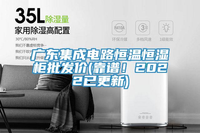 廣東集成電路恒溫恒濕柜批發(fā)價(靠譜！2022已更新)