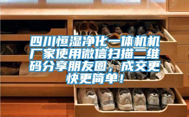 四川恒濕凈化一體機機廠家使用微信掃描二維碼分享朋友圈，成交更快更簡單！