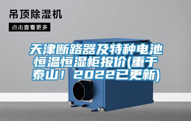 天津斷路器及特種電池恒溫恒濕柜報價(重于泰山！2022已更新)