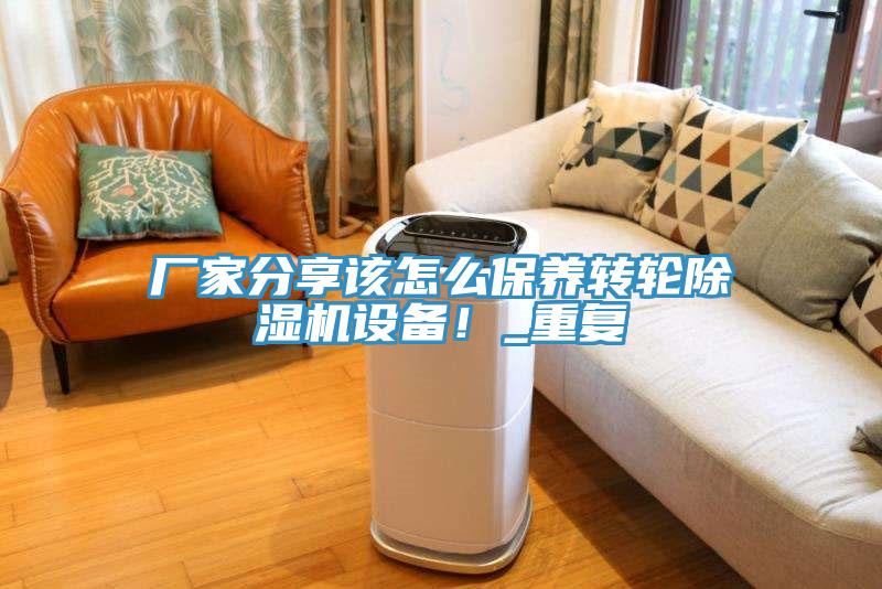 廠家分享該怎么保養(yǎng)轉(zhuǎn)輪除濕機(jī)設(shè)備！_重復(fù)
