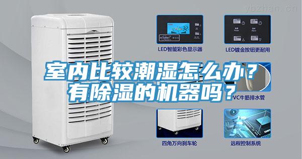室內(nèi)比較潮濕怎么辦？有除濕的機(jī)器嗎？