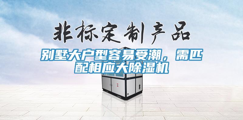 別墅大戶型容易受潮，需匹配相應(yīng)大除濕機(jī)