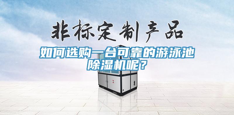 如何選購(gòu)一臺(tái)可靠的游泳池除濕機(jī)呢？