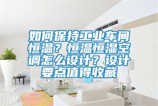 如何保持工業(yè)車間恒溫？恒溫恒濕空調(diào)怎么設(shè)計？設(shè)計要點值得收藏