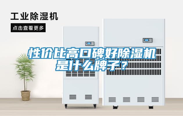 性價比高口碑好除濕機是什么牌子？