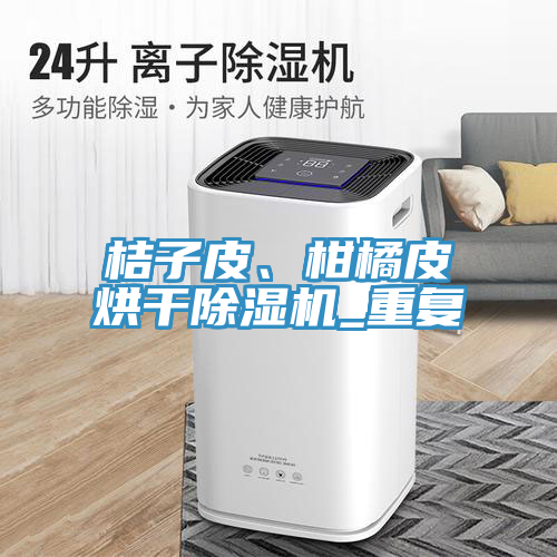 桔子皮、柑橘皮烘干除濕機(jī)_重復(fù)