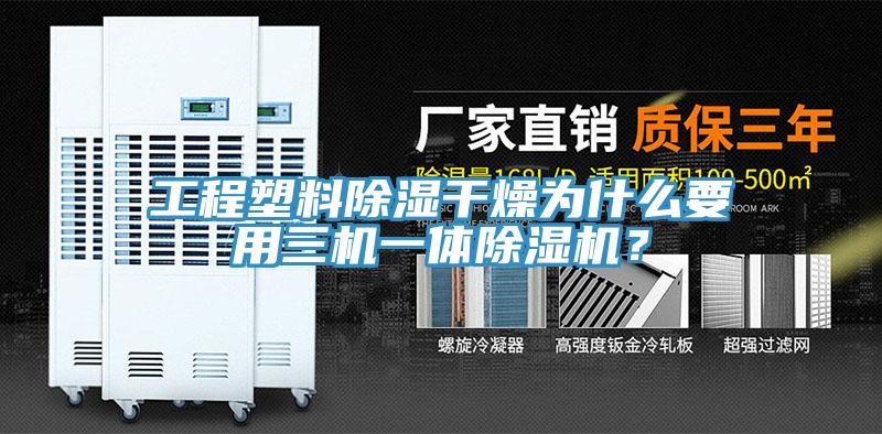 工程塑料除濕干燥為什么要用三機(jī)一體除濕機(jī)？