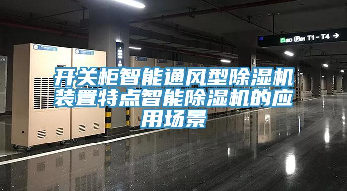 開關(guān)柜智能通風型除濕機裝置特點智能除濕機的應(yīng)用場景