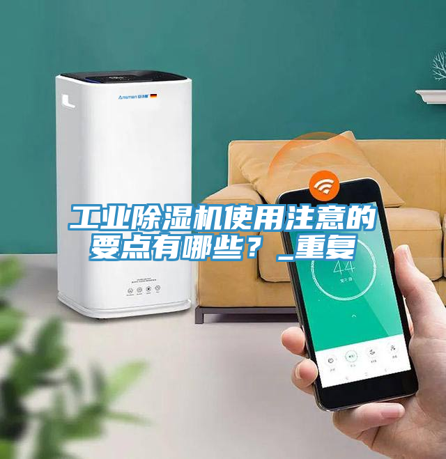 工業(yè)除濕機(jī)使用注意的要點(diǎn)有哪些？_重復(fù)