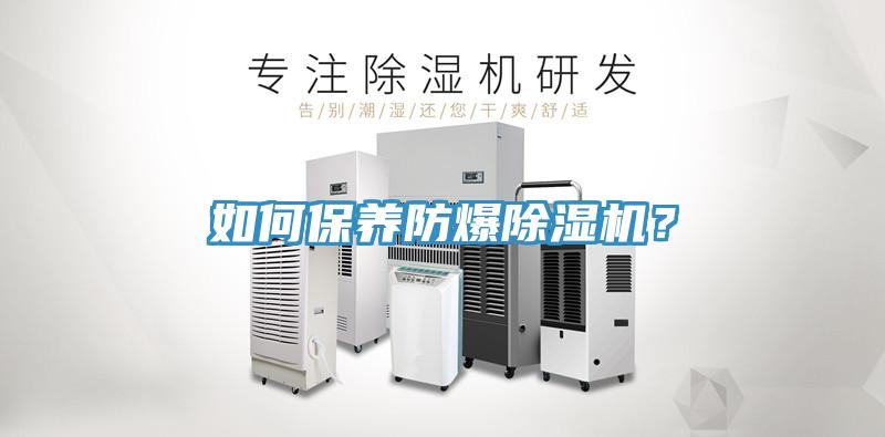 如何保養(yǎng)防爆除濕機？