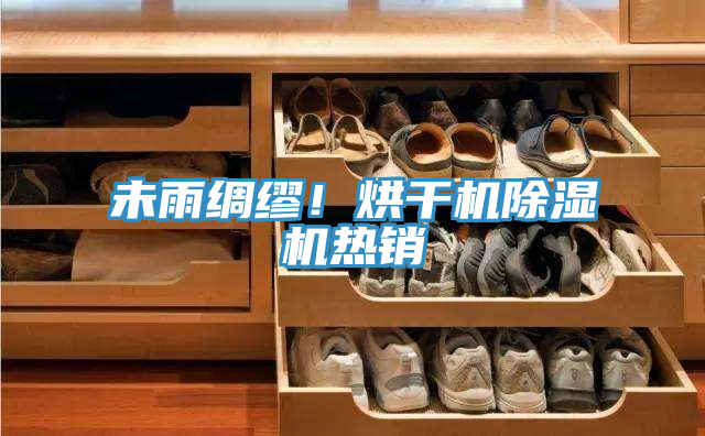 未雨綢繆！烘干機(jī)除濕機(jī)熱銷