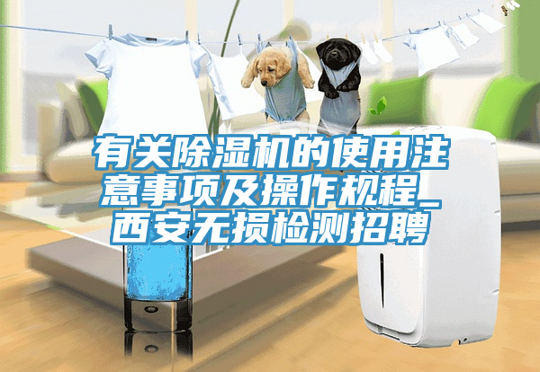 有關(guān)除濕機(jī)的使用注意事項(xiàng)及操作規(guī)程_西安無損檢測招聘