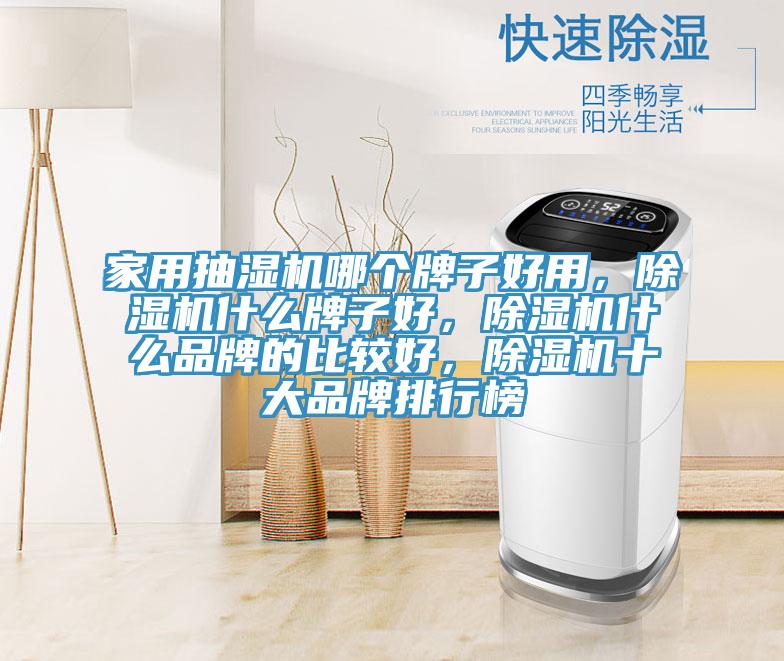 家用抽濕機(jī)哪個(gè)牌子好用，除濕機(jī)什么牌子好，除濕機(jī)什么品牌的比較好，除濕機(jī)十大品牌排行榜