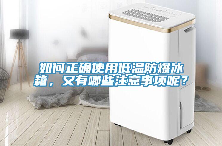 如何正確使用低溫防爆冰箱，又有哪些注意事項呢？