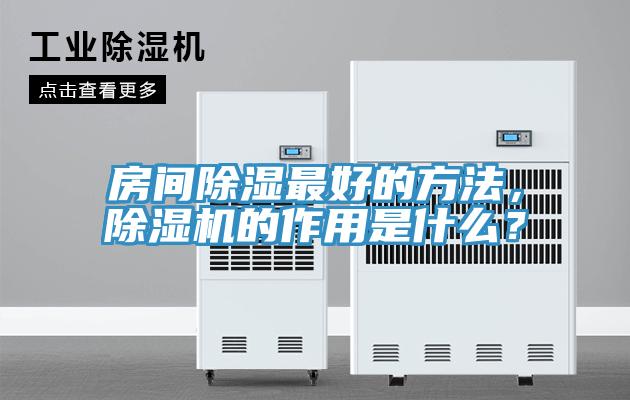房間除濕最好的方法，除濕機(jī)的作用是什么？