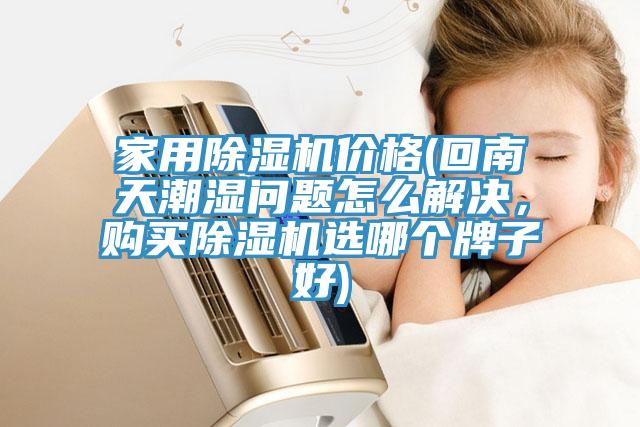家用除濕機價格(回南天潮濕問題怎么解決，購買除濕機選哪個牌子好)