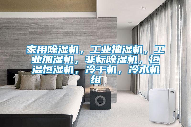 家用除濕機(jī)，工業(yè)抽濕機(jī)，工業(yè)加濕機(jī)，非標(biāo)除濕機(jī)，恒溫恒濕機(jī)，冷干機(jī)，冷水機(jī)組