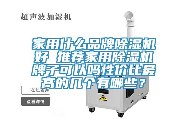 家用什么品牌除濕機(jī)好 推薦家用除濕機(jī)牌子可以嗎性價(jià)比最高的幾個(gè)有哪些？