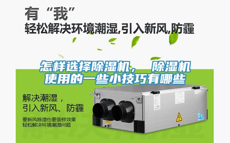 怎樣選擇除濕機(jī)， 除濕機(jī)使用的一些小技巧有哪些