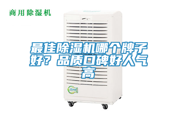 最佳除濕機哪個牌子好？品質(zhì)口碑好人氣高