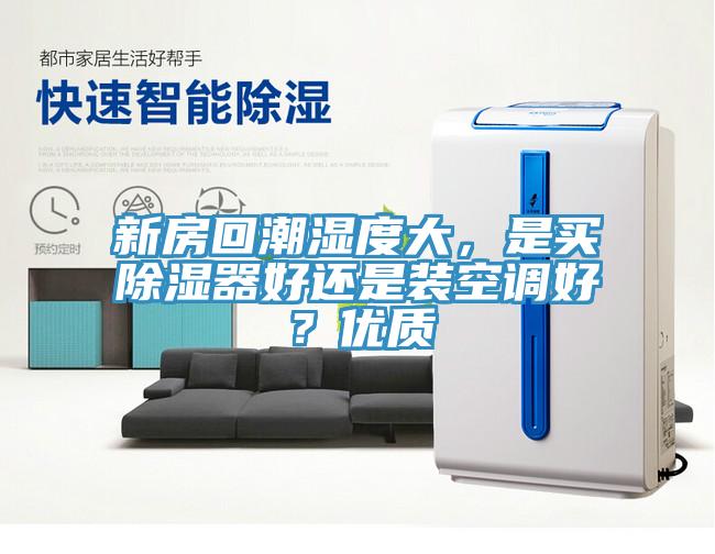 新房回潮濕度大，是買除濕器好還是裝空調好？優(yōu)質