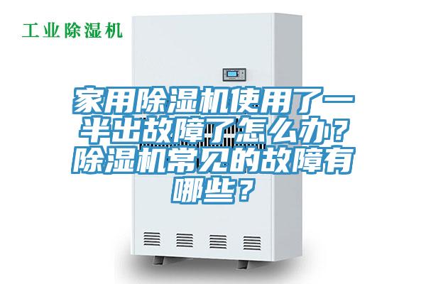 家用除濕機使用了一半出故障了怎么辦？除濕機常見的故障有哪些？