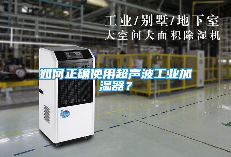 如何正確使用超聲波工業(yè)加濕器？
