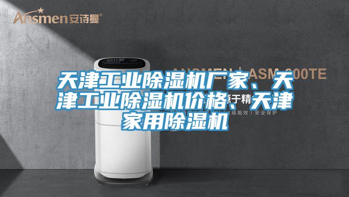 天津工業(yè)除濕機(jī)廠家、天津工業(yè)除濕機(jī)價(jià)格、天津家用除濕機(jī)