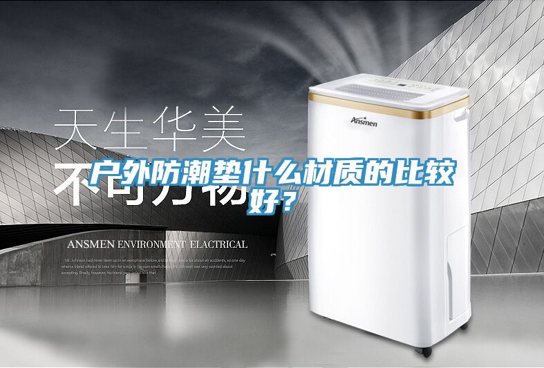 戶(hù)外防潮墊什么材質(zhì)的比較好？