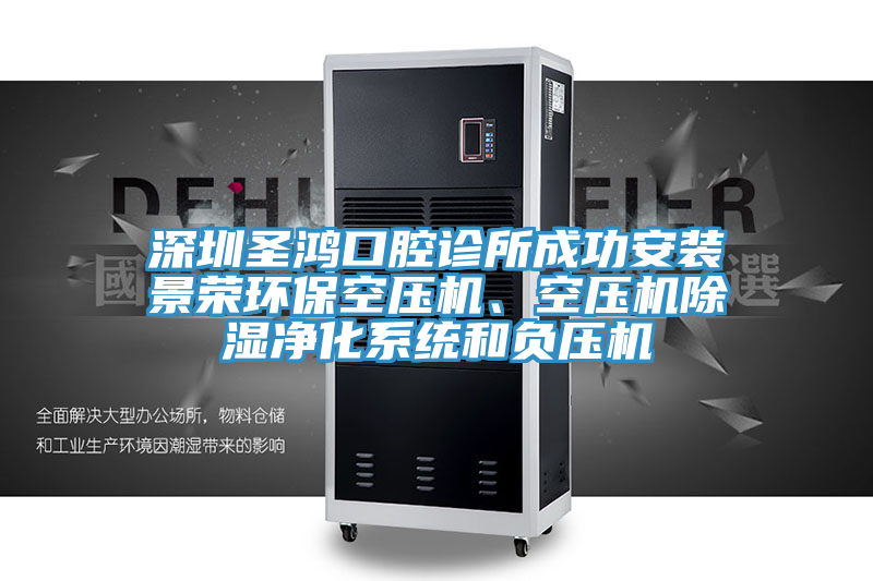 深圳圣鴻口腔診所成功安裝景榮環(huán)?？諌簷C(jī)、空壓機(jī)除濕凈化系統(tǒng)和負(fù)壓機(jī)