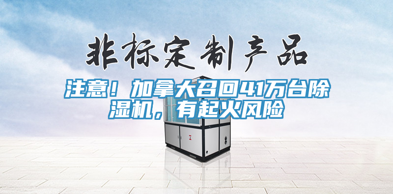 注意！加拿大召回41萬(wàn)臺(tái)除濕機(jī)，有起火風(fēng)險(xiǎn)