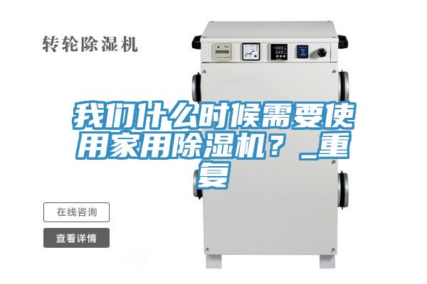 我們什么時(shí)候需要使用家用除濕機(jī)？_重復(fù)