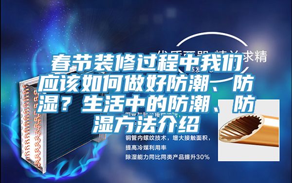 春節(jié)裝修過程中我們應該如何做好防潮、防濕？生活中的防潮、防濕方法介紹