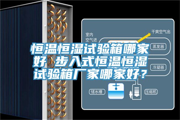 恒溫恒濕試驗(yàn)箱哪家好 步入式恒溫恒濕試驗(yàn)箱廠家哪家好？