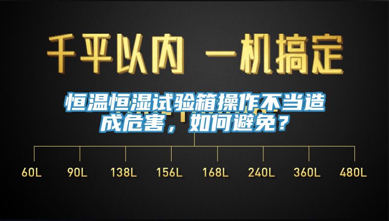 恒溫恒濕試驗(yàn)箱操作不當(dāng)造成危害，如何避免？