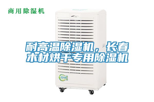 耐高溫除濕機，長春木材烘干專用除濕機