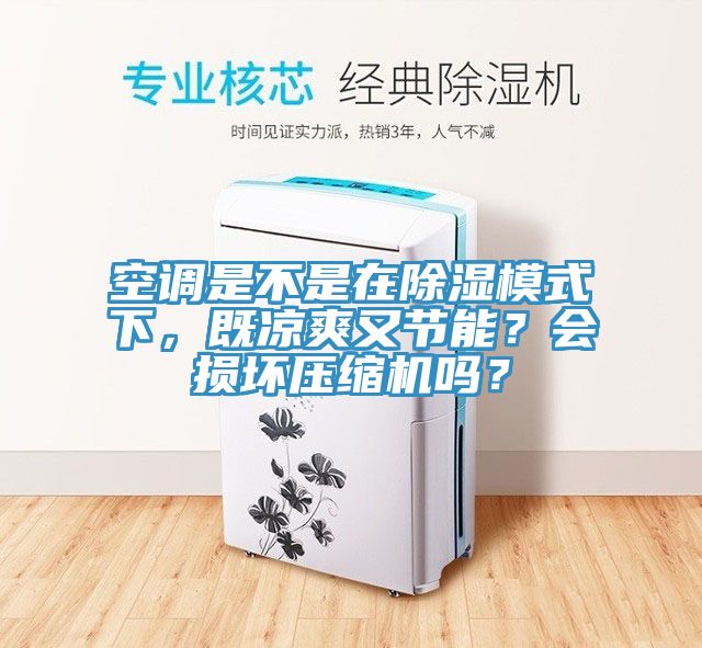 空調(diào)是不是在除濕模式下，既涼爽又節(jié)能？會(huì)損壞壓縮機(jī)嗎？