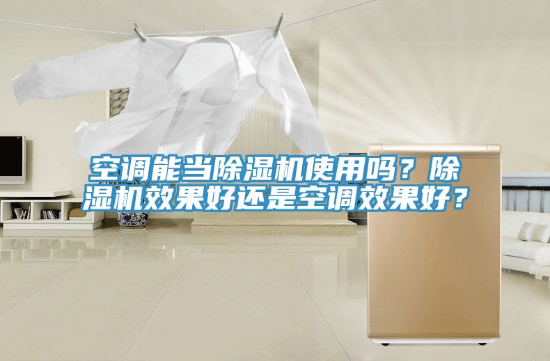 空調(diào)能當(dāng)除濕機(jī)使用嗎？除濕機(jī)效果好還是空調(diào)效果好？
