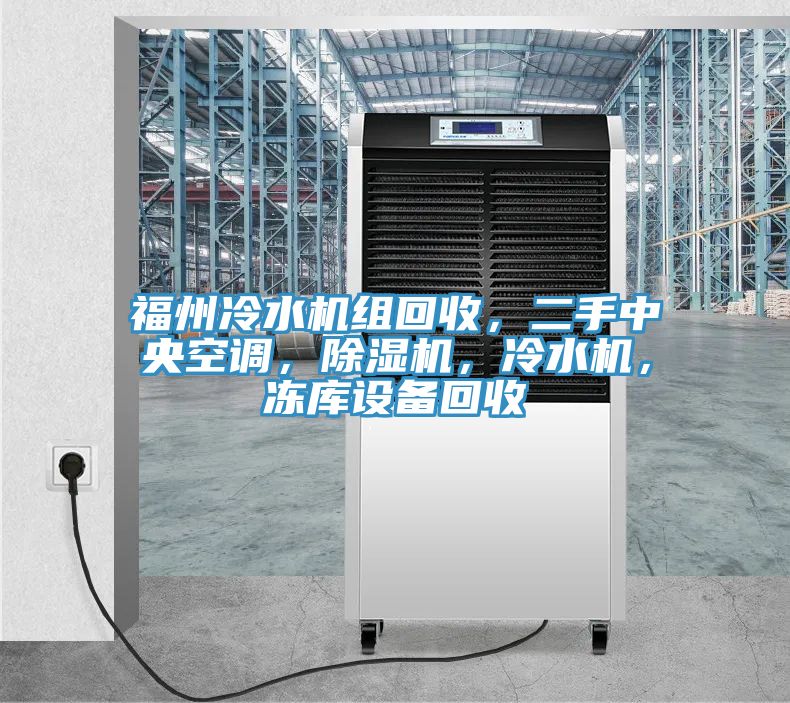 福州冷水機(jī)組回收，二手中央空調(diào)，除濕機(jī)，冷水機(jī)，凍庫設(shè)備回收