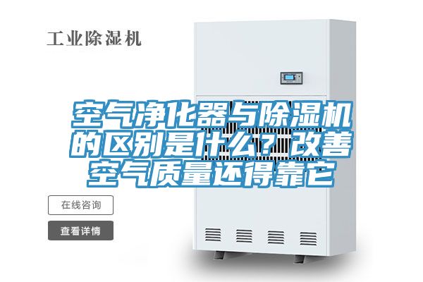 空氣凈化器與除濕機(jī)的區(qū)別是什么？改善空氣質(zhì)量還得靠它