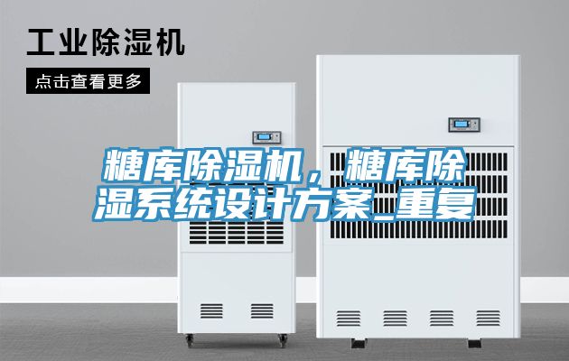 糖庫除濕機，糖庫除濕系統(tǒng)設計方案_重復